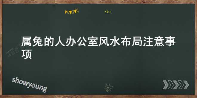 属兔的人办公室风水布局注意事项