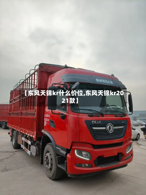 【东风天锦kr什么价位,东风天锦kr2021款】