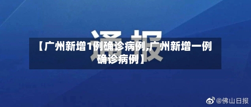 【广州新增1例确诊病例,广州新增一例确诊病例】-第3张图片