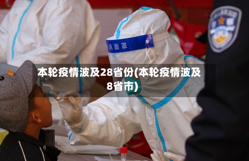 本轮疫情波及28省份(本轮疫情波及8省市)-第1张图片