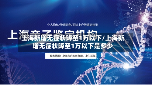 上海新增无症状降至1万以下/上海新增无症状降至1万以下是多少-第1张图片