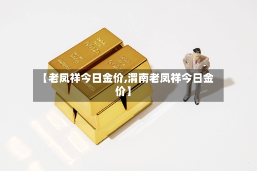 【老凤祥今日金价,渭南老凤祥今日金价】-第1张图片