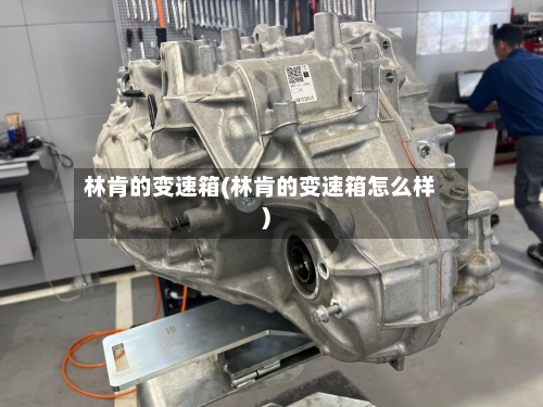 林肯的变速箱(林肯的变速箱怎么样)