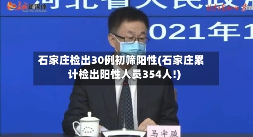 石家庄检出30例初筛阳性(石家庄累计检出阳性人员354人!)