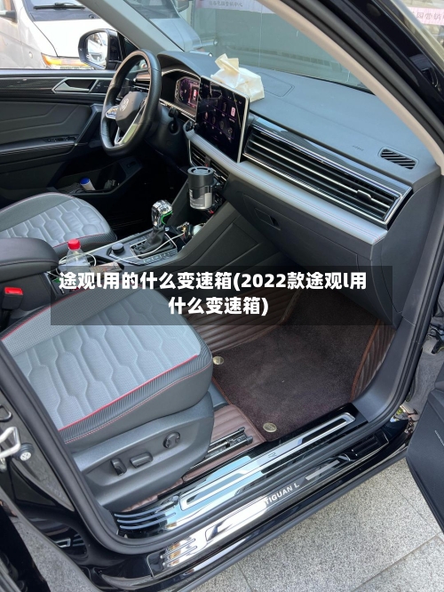 途观l用的什么变速箱(2022款途观l用什么变速箱)