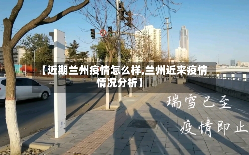 【近期兰州疫情怎么样,兰州近来疫情情况分析】