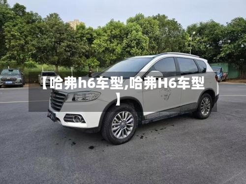 【哈弗h6车型,哈弗H6车型】