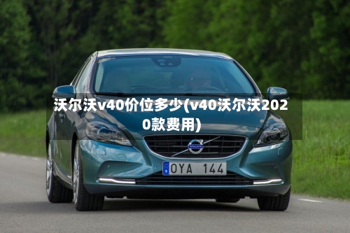 沃尔沃v40价位多少(v40沃尔沃2020款费用)