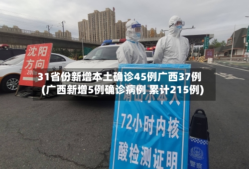 31省份新增本土确诊45例广西37例(广西新增5例确诊病例 累计215例)