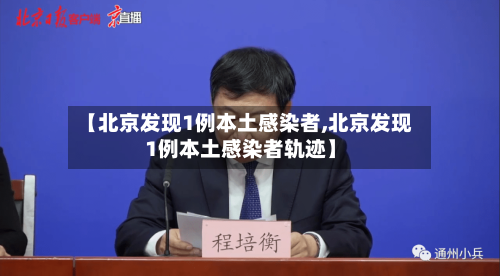 【北京发现1例本土感染者,北京发现1例本土感染者轨迹】