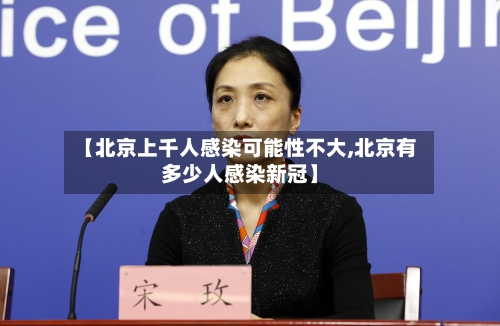 【北京上千人感染可能性不大,北京有多少人感染新冠】