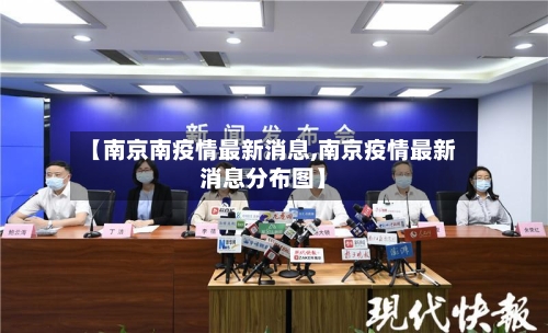 【南京南疫情最新消息,南京疫情最新消息分布图】