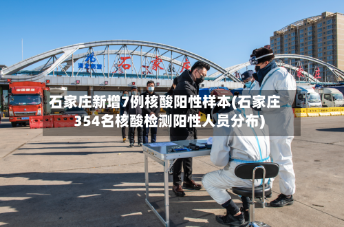 石家庄新增7例核酸阳性样本(石家庄354名核酸检测阳性人员分布)