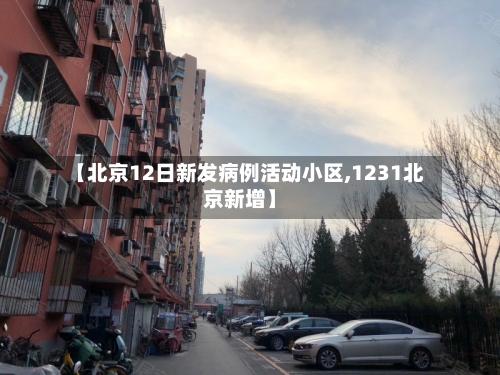 【北京12日新发病例活动小区,1231北京新增】