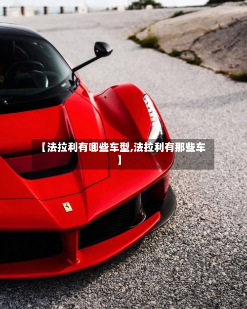【法拉利有哪些车型,法拉利有那些车】-第3张图片