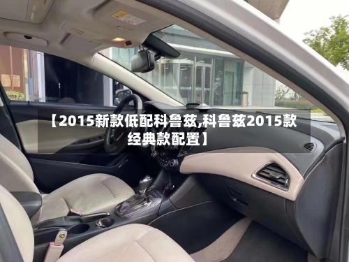 【2015新款低配科鲁兹,科鲁兹2015款经典款配置】-第2张图片