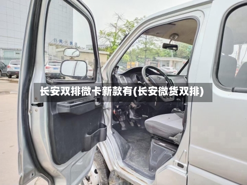 长安双排微卡新款有(长安微货双排)-第3张图片
