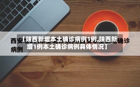 【陕西新增本土确诊病例1例,陕西新增1例本土确诊病例具体情况】