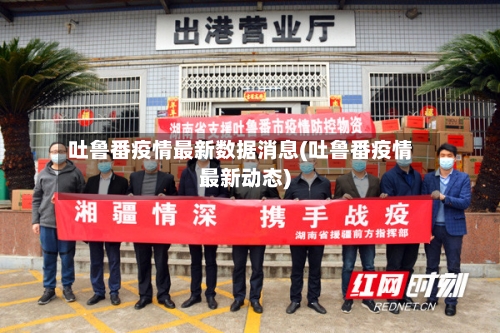 吐鲁番疫情最新数据消息(吐鲁番疫情最新动态)-第2张图片