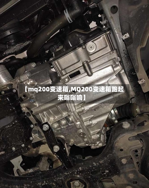 【mq200变速箱,MQ200变速箱跑起来嗡嗡响】-第2张图片