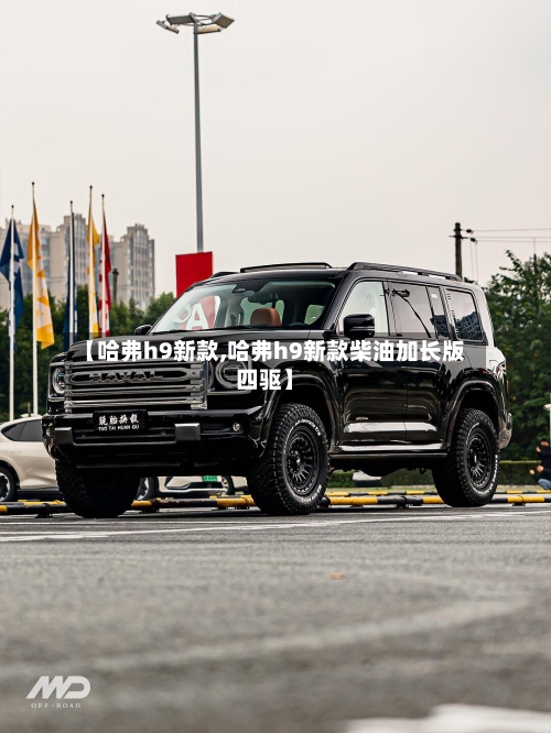 【哈弗h9新款,哈弗h9新款柴油加长版四驱】-第3张图片