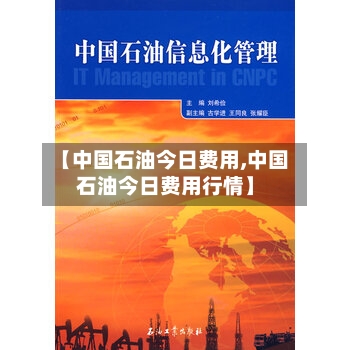 【中国石油今日费用,中国石油今日费用行情】