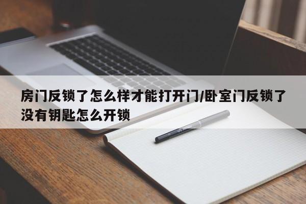 房门反锁了怎么样才能打开门/卧室门反锁了没有钥匙怎么开锁