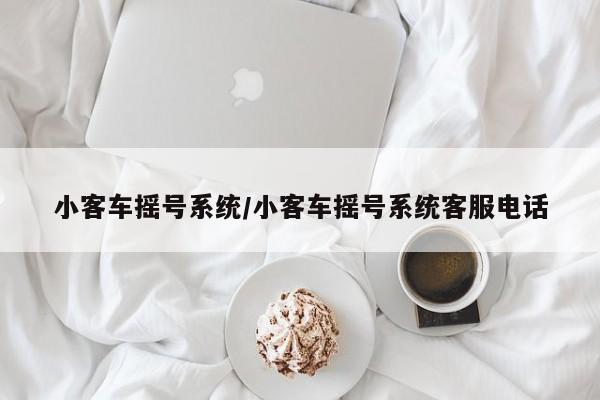 小客车摇号系统/小客车摇号系统客服电话