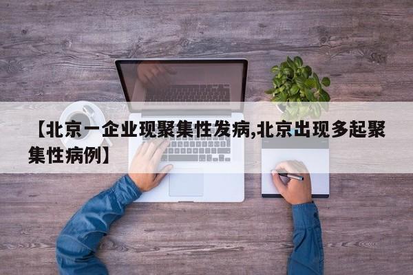 【北京一企业现聚集性发病,北京出现多起聚集性病例】