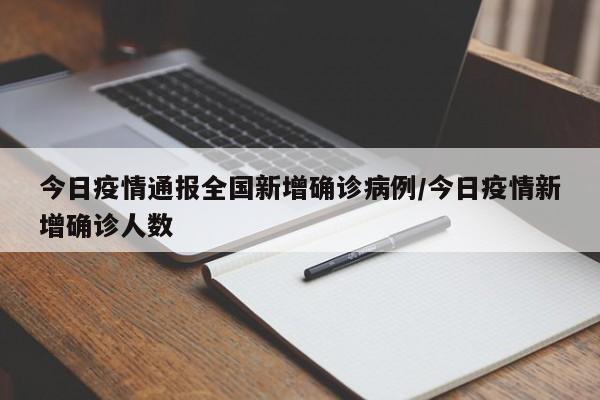 今日疫情通报全国新增确诊病例/今日疫情新增确诊人数