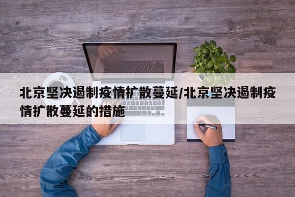 北京坚决遏制疫情扩散蔓延/北京坚决遏制疫情扩散蔓延的措施